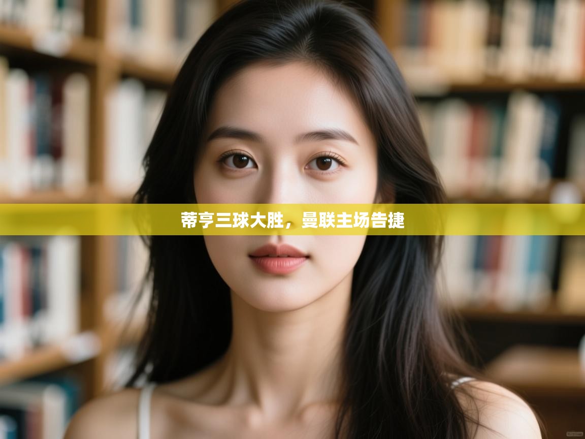 蒂亨三球大胜,曼联主场告捷 第2张