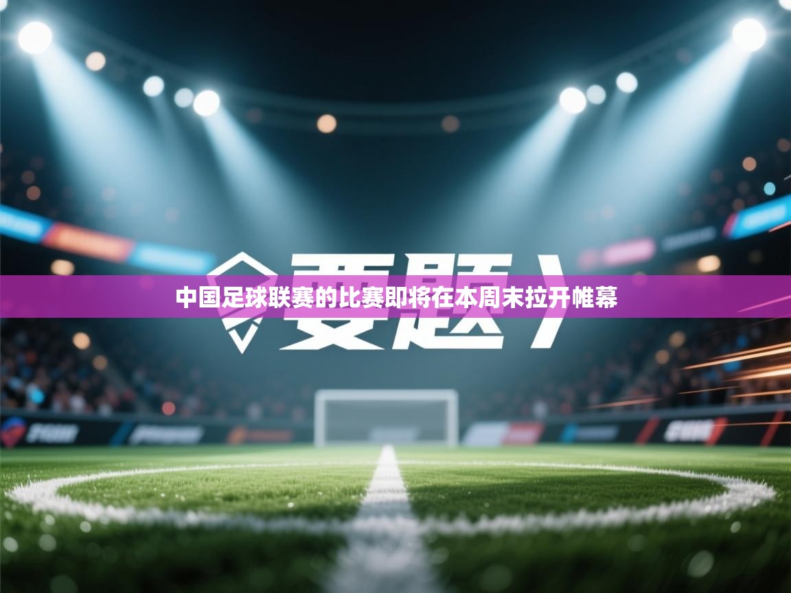 中国足球联赛的比赛即将在本周末拉开帷幕  第1张